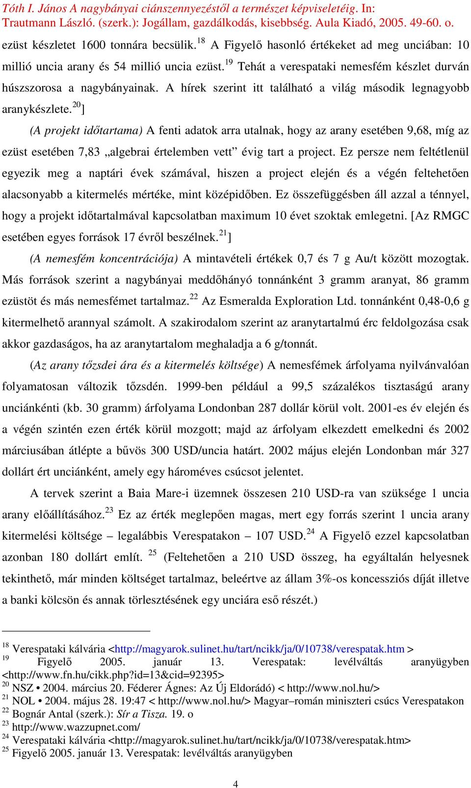 20 ] (A projekt idıtartama) A fenti adatok arra utalnak, hogy az arany esetében 9,68, míg az ezüst esetében 7,83 algebrai értelemben vett évig tart a project.