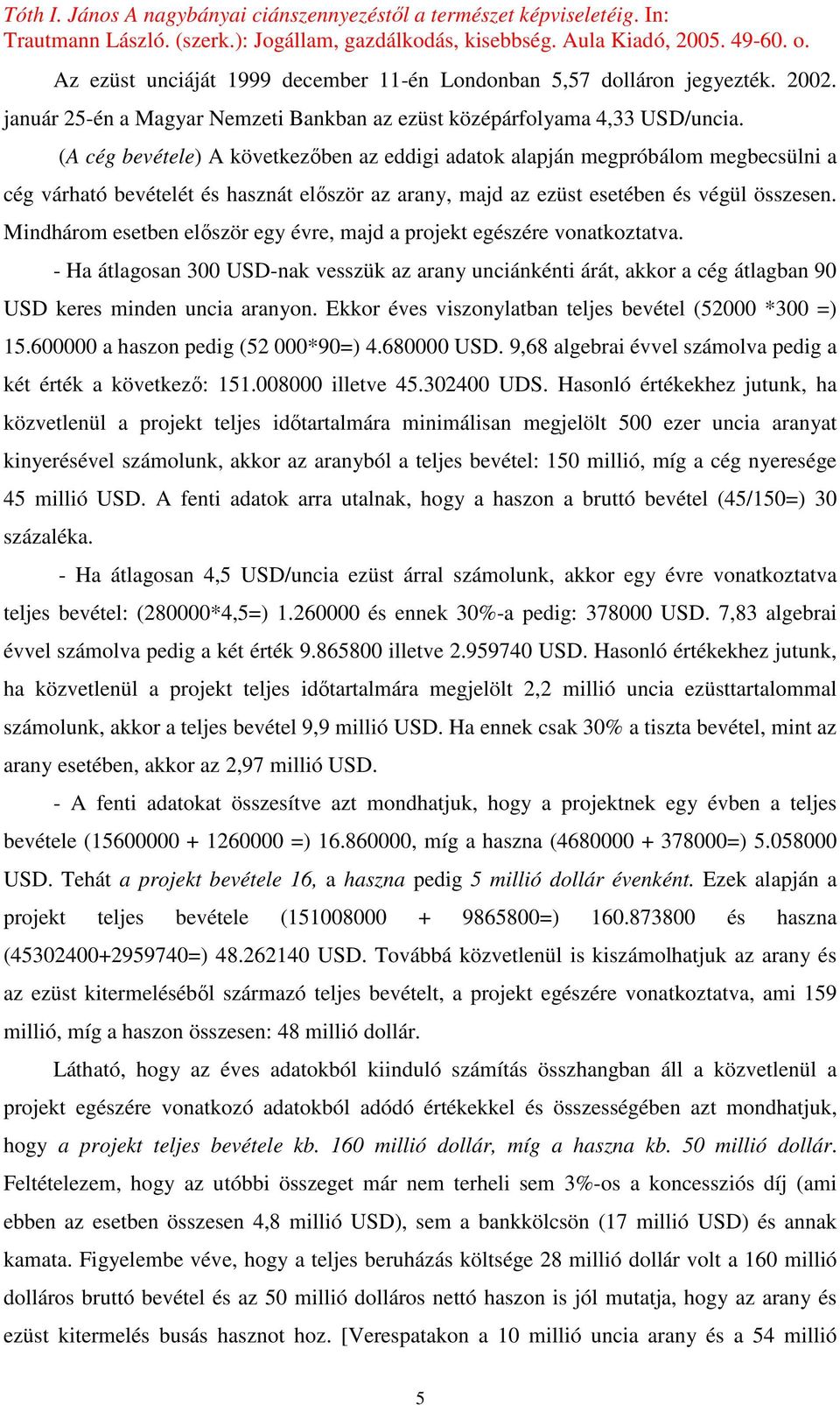 Mindhárom esetben elıször egy évre, majd a projekt egészére vonatkoztatva. - Ha átlagosan 300 USD-nak vesszük az arany unciánkénti árát, akkor a cég átlagban 90 USD keres minden uncia aranyon.