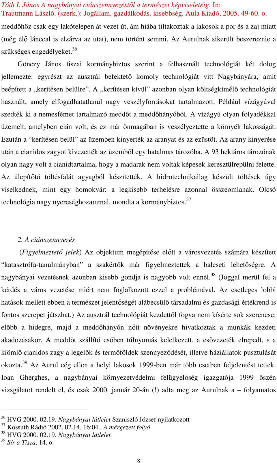 36 Gönczy János tiszai kormánybiztos szerint a felhasznált technológiát két dolog jellemezte: egyrészt az ausztrál befektetı komoly technológiát vitt Nagybányára, amit beépített a kerítésen belülre.