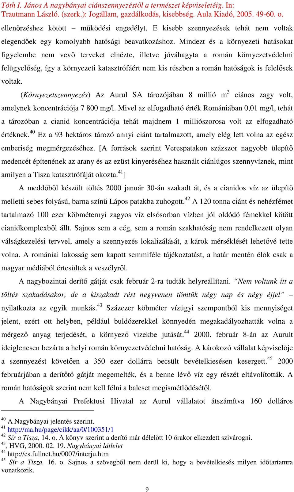 felelısek voltak. (Környezetszennyezés) Az Aurul SA tározójában 8 millió m 3 ciános zagy volt, amelynek koncentrációja 7 800 mg/l.