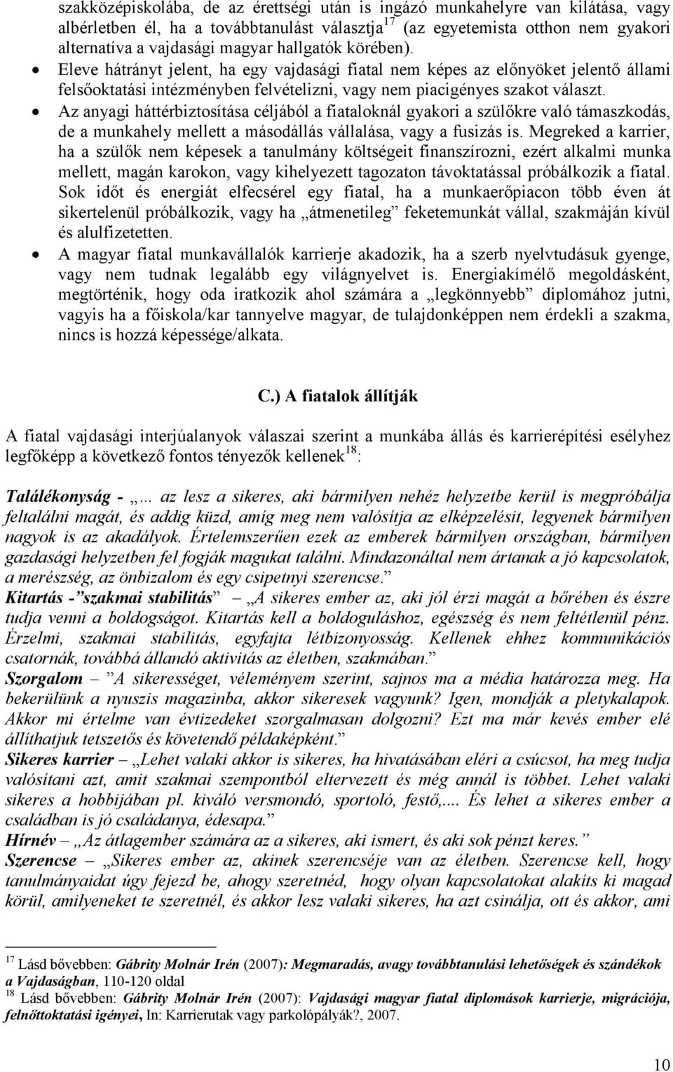 Az anyagi háttérbiztosítása céljából a fiataloknál gyakori a szülıkre való támaszkodás, de a munkahely mellett a másodállás vállalása, vagy a fusizás is.