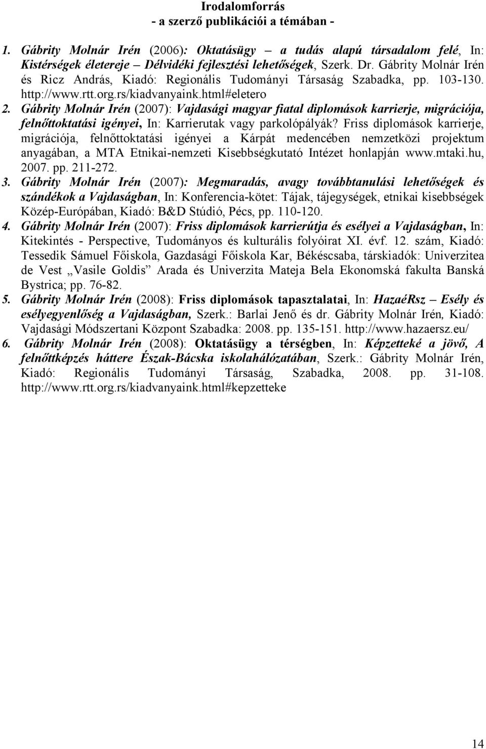 Gábrity Molnár Irén (2007): Vajdasági magyar fiatal diplomások karrierje, migrációja, felnıttoktatási igényei, In: Karrierutak vagy parkolópályák?