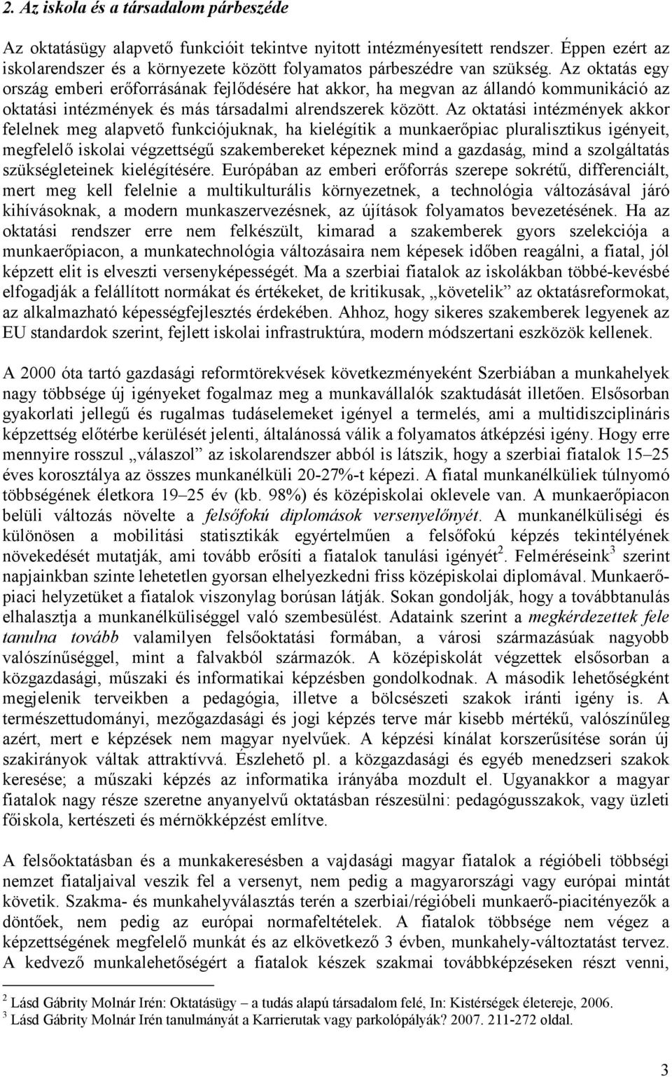 Az oktatás egy ország emberi erıforrásának fejlıdésére hat akkor, ha megvan az állandó kommunikáció az oktatási intézmények és más társadalmi alrendszerek között.