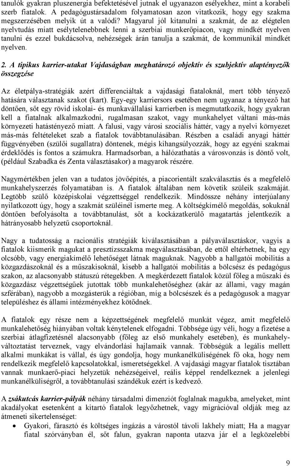 Magyarul jól kitanulni a szakmát, de az elégtelen nyelvtudás miatt esélytelenebbnek lenni a szerbiai munkerıpiacon, vagy mindkét nyelven tanulni és ezzel bukdácsolva, nehézségek árán tanulja a