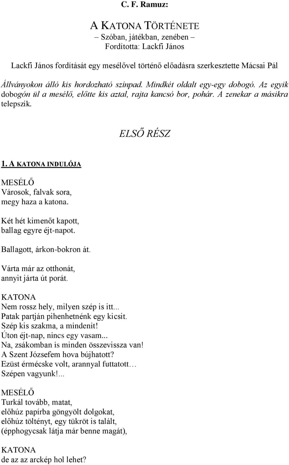 Két hét kimenőt kapott, ballag egyre éjt-napot. Ballagott, árkon-bokron át. Várta már az otthonát, annyit járta út porát. Nem rossz hely, milyen szép is itt... Patak partján pihenhetnénk egy kicsit.