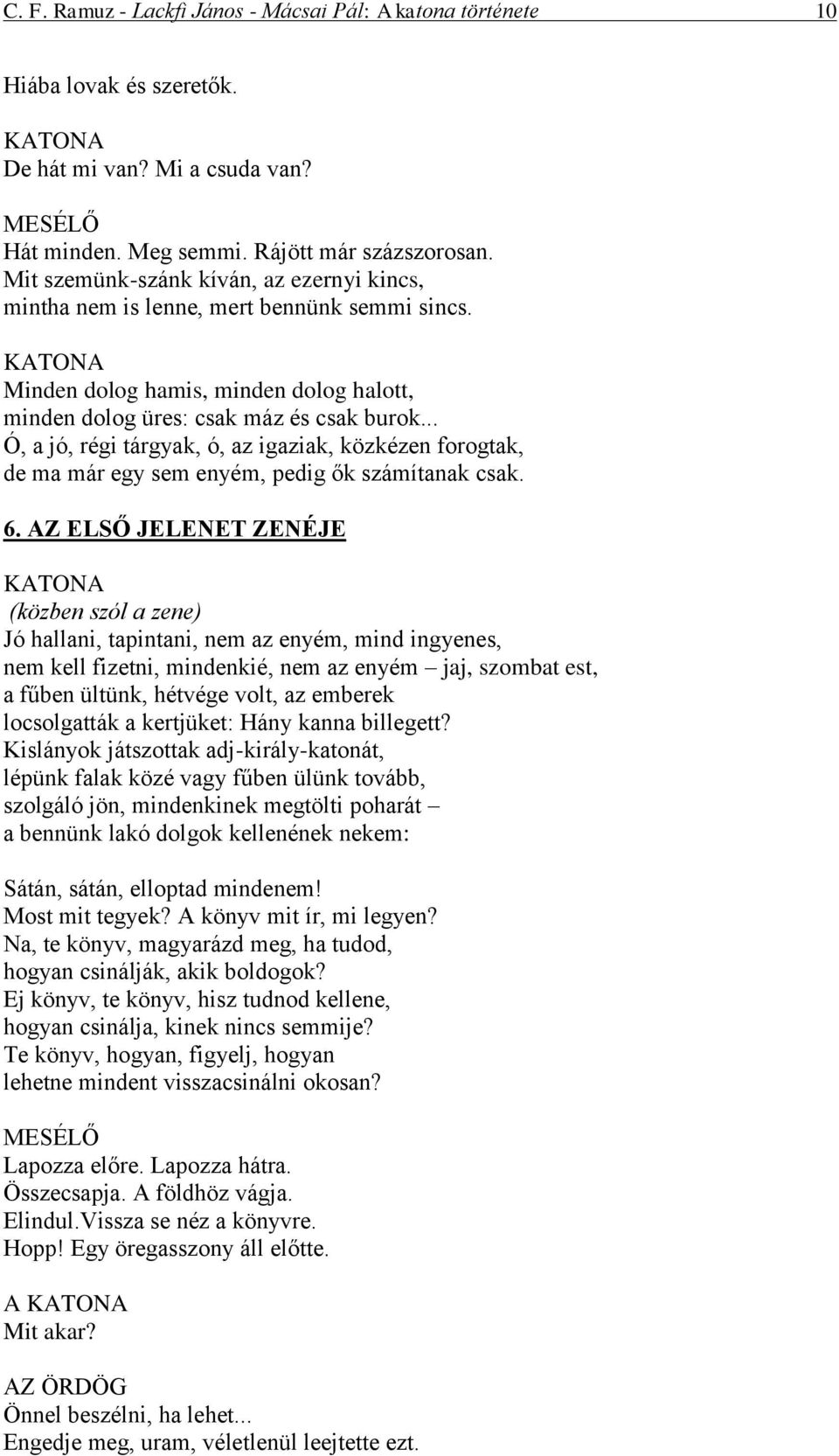 .. Ó, a jó, régi tárgyak, ó, az igaziak, közkézen forogtak, de ma már egy sem enyém, pedig ők számítanak csak. 6.