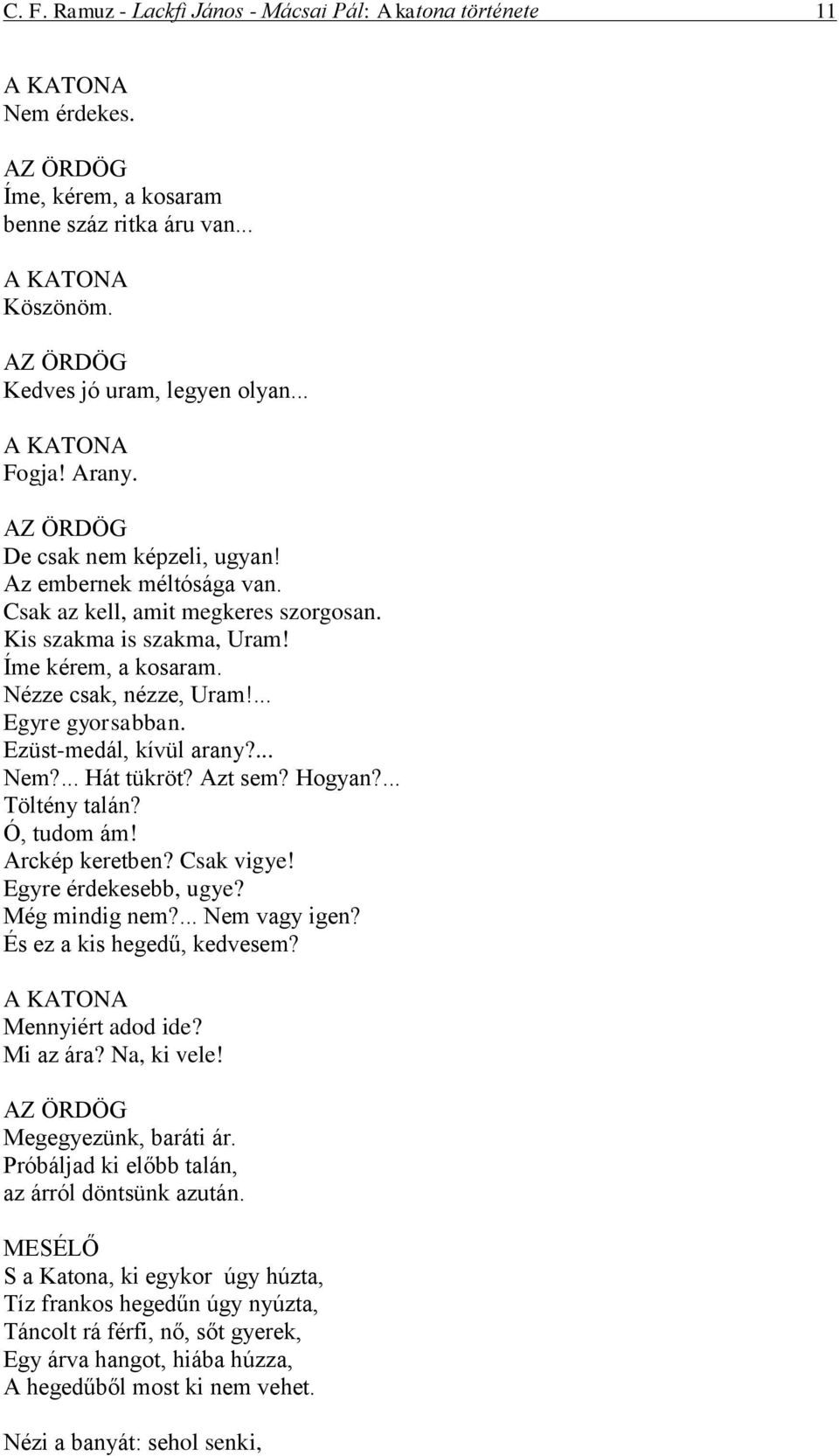 Ezüst-medál, kívül arany?... Nem?... Hát tükröt? Azt sem? Hogyan?... Töltény talán? Ó, tudom ám! Arckép keretben? Csak vigye! Egyre érdekesebb, ugye? Még mindig nem?... Nem vagy igen?