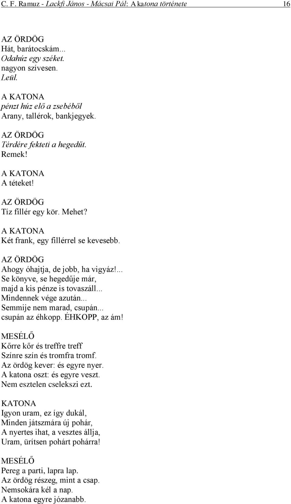 ... Se könyve, se hegedűje már, majd a kis pénze is tovaszáll... Mindennek vége azután... Semmije nem marad, csupán... csupán az éhkopp. ÉHKOPP, az ám!