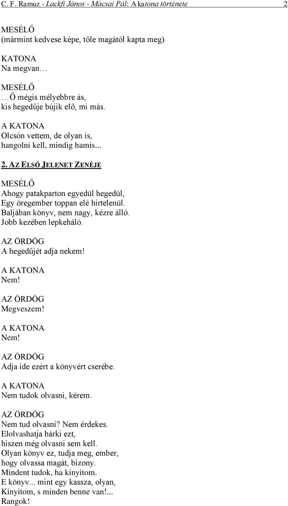 Baljában könyv, nem nagy, kézre álló. Jobb kezében lepkeháló. A hegedűjét adja nekem! A Nem! Megveszem! A Nem! Adja ide ezért a könyvért cserébe. A Nem tudok olvasni, kérem.