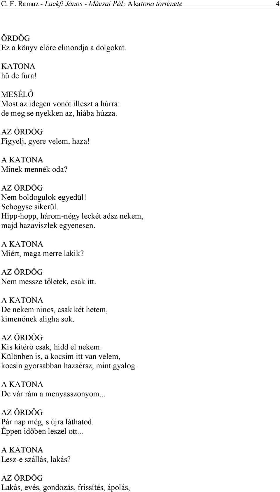 Hipp-hopp, három-négy leckét adsz nekem, majd hazaviszlek egyenesen. A Miért, maga merre lakik? Nem messze tőletek, csak itt. A De nekem nincs, csak két hetem, kimenőnek aligha sok.