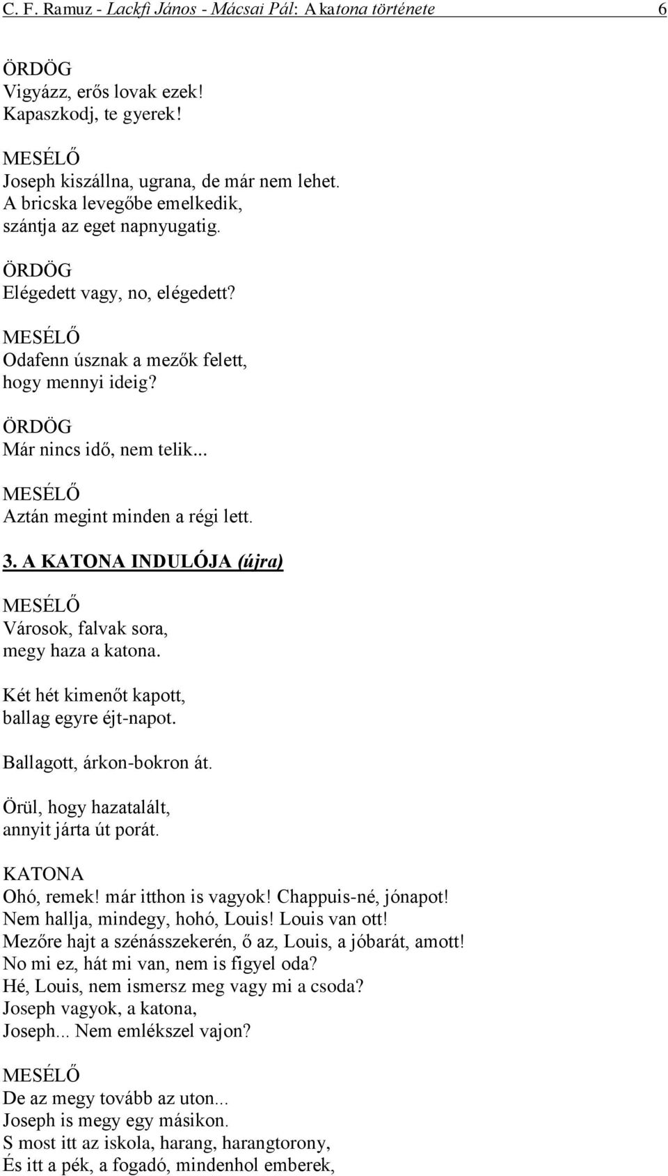 3. A INDULÓJA (újra) Városok, falvak sora, megy haza a katona. Két hét kimenőt kapott, ballag egyre éjt-napot. Ballagott, árkon-bokron át. Örül, hogy hazatalált, annyit járta út porát. Ohó, remek!