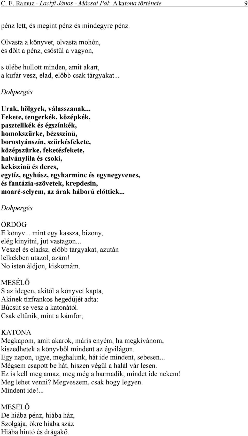 .. Fekete, tengerkék, középkék, pasztellkék és égszínkék, homokszürke, bézsszínű, borostyánszín, szürkésfekete, középszürke, feketésfekete, halványlila és csoki, kekiszínű és deres, egytíz, egyhúsz,