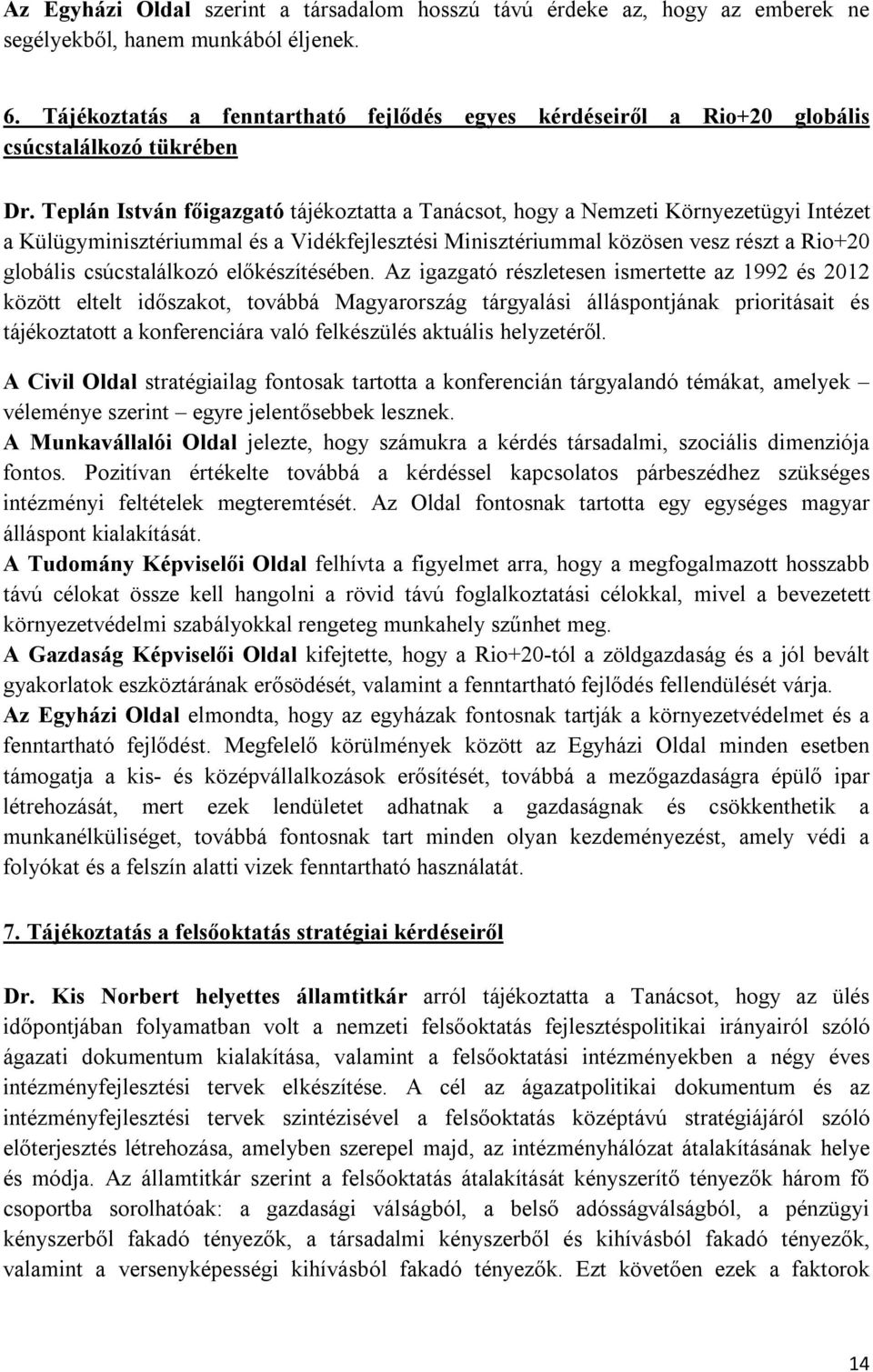 Teplán István főigazgató tájékoztatta a Tanácsot, hogy a Nemzeti Környezetügyi Intézet a Külügyminisztériummal és a Vidékfejlesztési Minisztériummal közösen vesz részt a Rio+20 globális