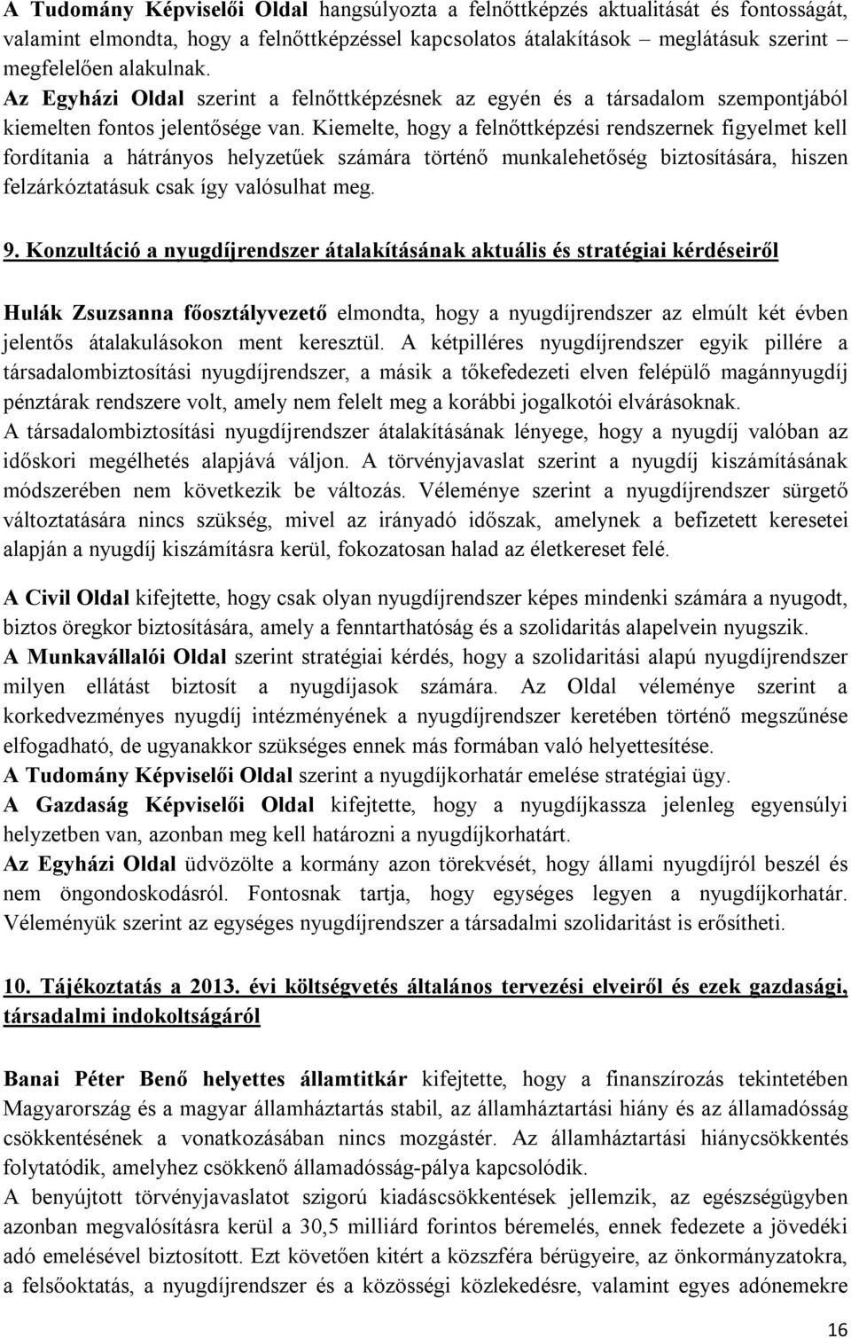 Kiemelte, hogy a felnőttképzési rendszernek figyelmet kell fordítania a hátrányos helyzetűek számára történő munkalehetőség biztosítására, hiszen felzárkóztatásuk csak így valósulhat meg. 9.