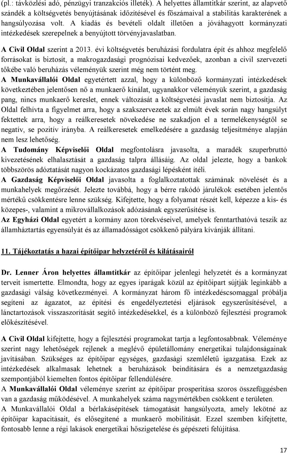 A kiadás és bevételi oldalt illetően a jóváhagyott kormányzati intézkedések szerepelnek a benyújtott törvényjavaslatban. A Civil Oldal szerint a 2013.