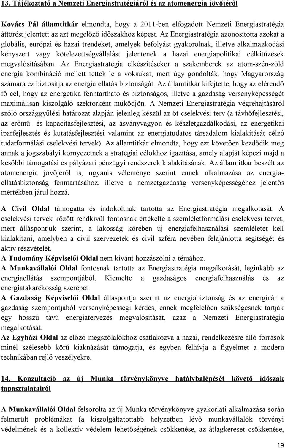 Az Energiastratégia azonosította azokat a globális, európai és hazai trendeket, amelyek befolyást gyakorolnak, illetve alkalmazkodási kényszert vagy kötelezettségvállalást jelentenek a hazai