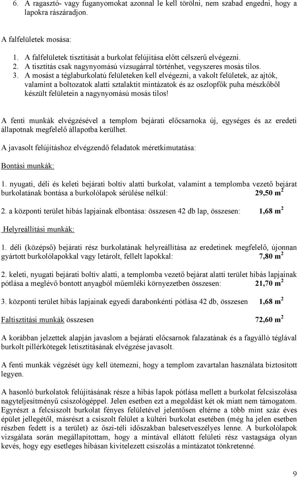 A mosást a téglaburkolatú felületeken kell elvégezni, a vakolt felületek, az ajtók, valamint a boltozatok alatti sztalaktit mintázatok és az oszlopfık puha mészkıbıl készült felületein a nagynyomású