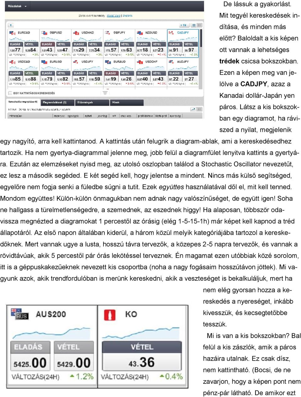 A kattintás után felugrik a diagram-ablak, ami a kereskedésedhez tartozik. Ha nem gyertya-diagrammal jelenne meg, jobb felül a diagramfület lenyitva kattints a gyertyára.