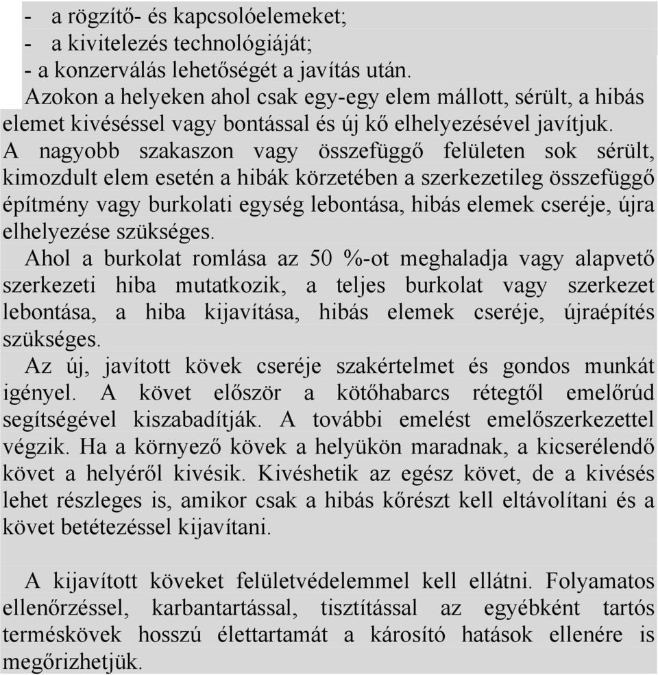 A nagyobb szakaszon vagy összefüggő felületen sok sérült, kimozdult elem esetén a hibák körzetében a szerkezetileg összefüggő építmény vagy burkolati egység lebontása, hibás elemek cseréje, újra