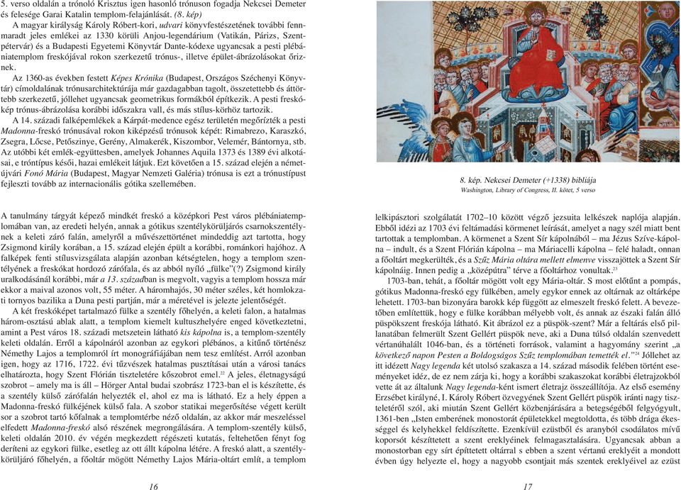 Könyvtár Dante-kódexe ugyancsak a pesti plébániatemplom freskójával rokon szerkezetű trónus-, illetve épület-ábrázolásokat őriznek.