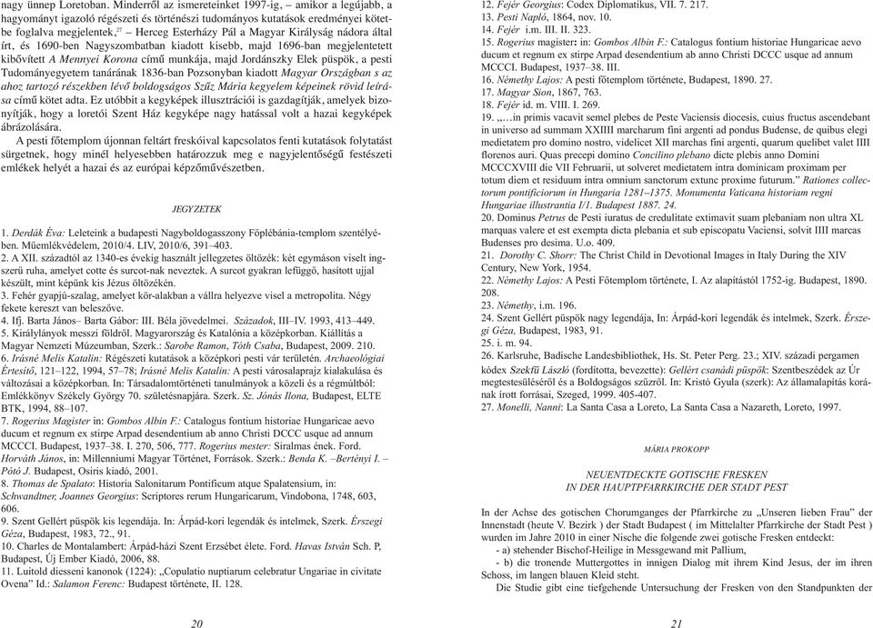 Királyság nádora által írt, és 1690-ben Nagyszombatban kiadott kisebb, majd 1696-ban megjelentetett kibővített A Mennyei Korona című munkája, majd Jordánszky Elek püspök, a pesti Tudományegyetem