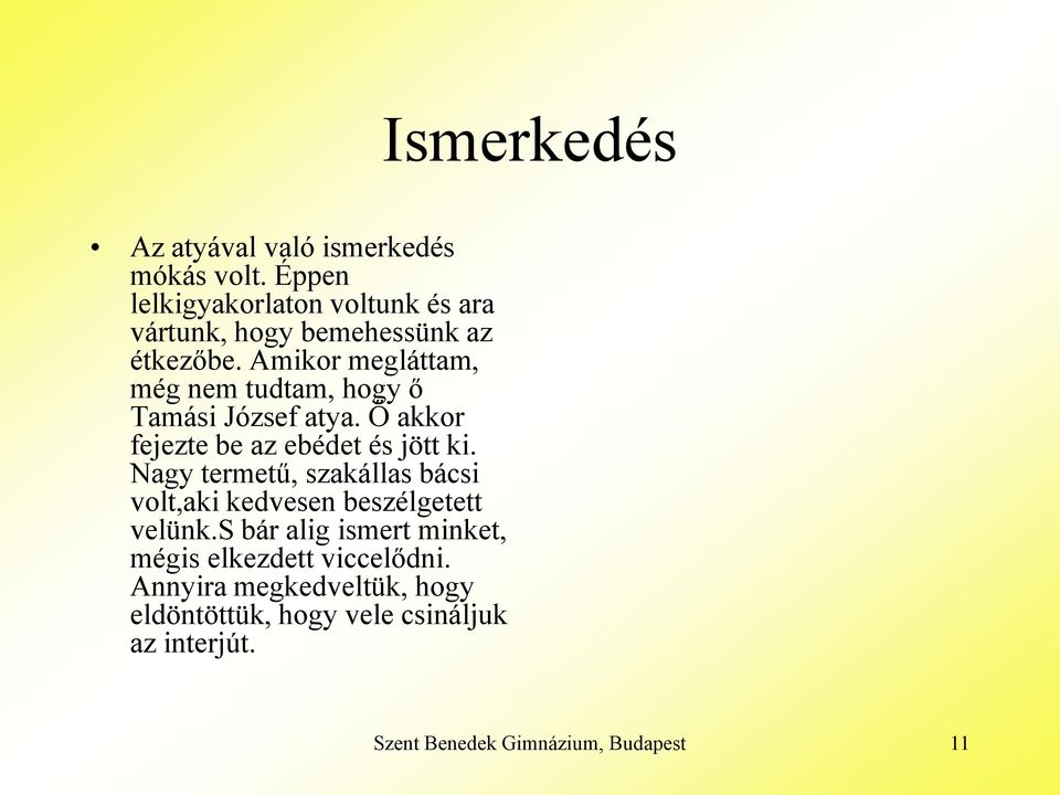 Amikor megláttam, még nem tudtam, hogy ő Tamási József atya. Ő akkor fejezte be az ebédet és jött ki.