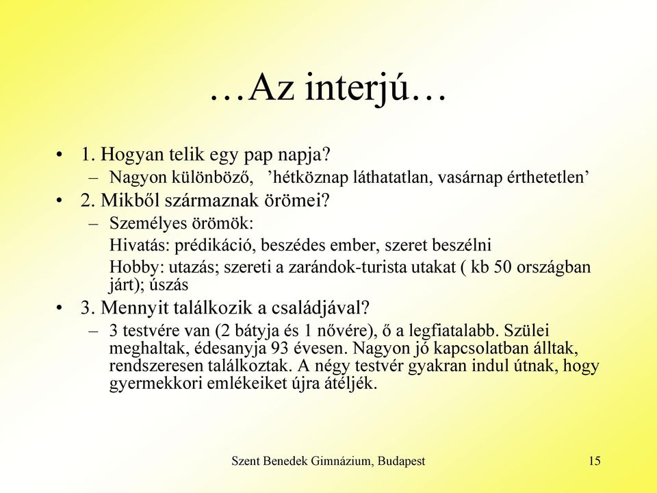 úszás 3. Mennyit találkozik a családjával? 3 testvére van (2 bátyja és 1 nővére), ő a legfiatalabb. Szülei meghaltak, édesanyja 93 évesen.