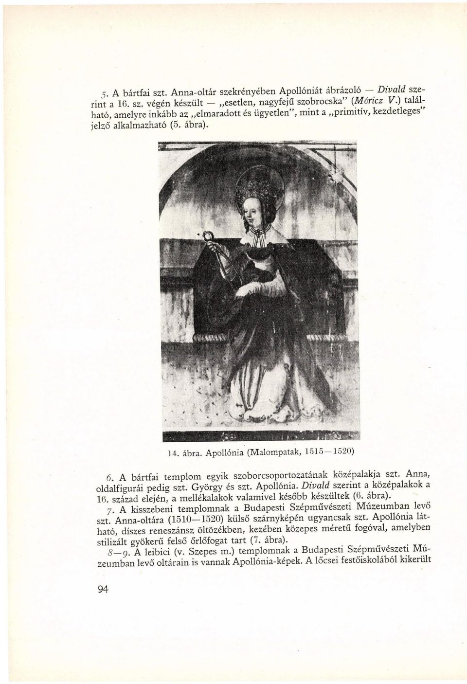 A bártfai templom egyik szoborcsoportozatának középalakja szt. Anna, oldalfigurái pedig szt. György és szt. Apollónia. Divald szerint a középalakok a 16.