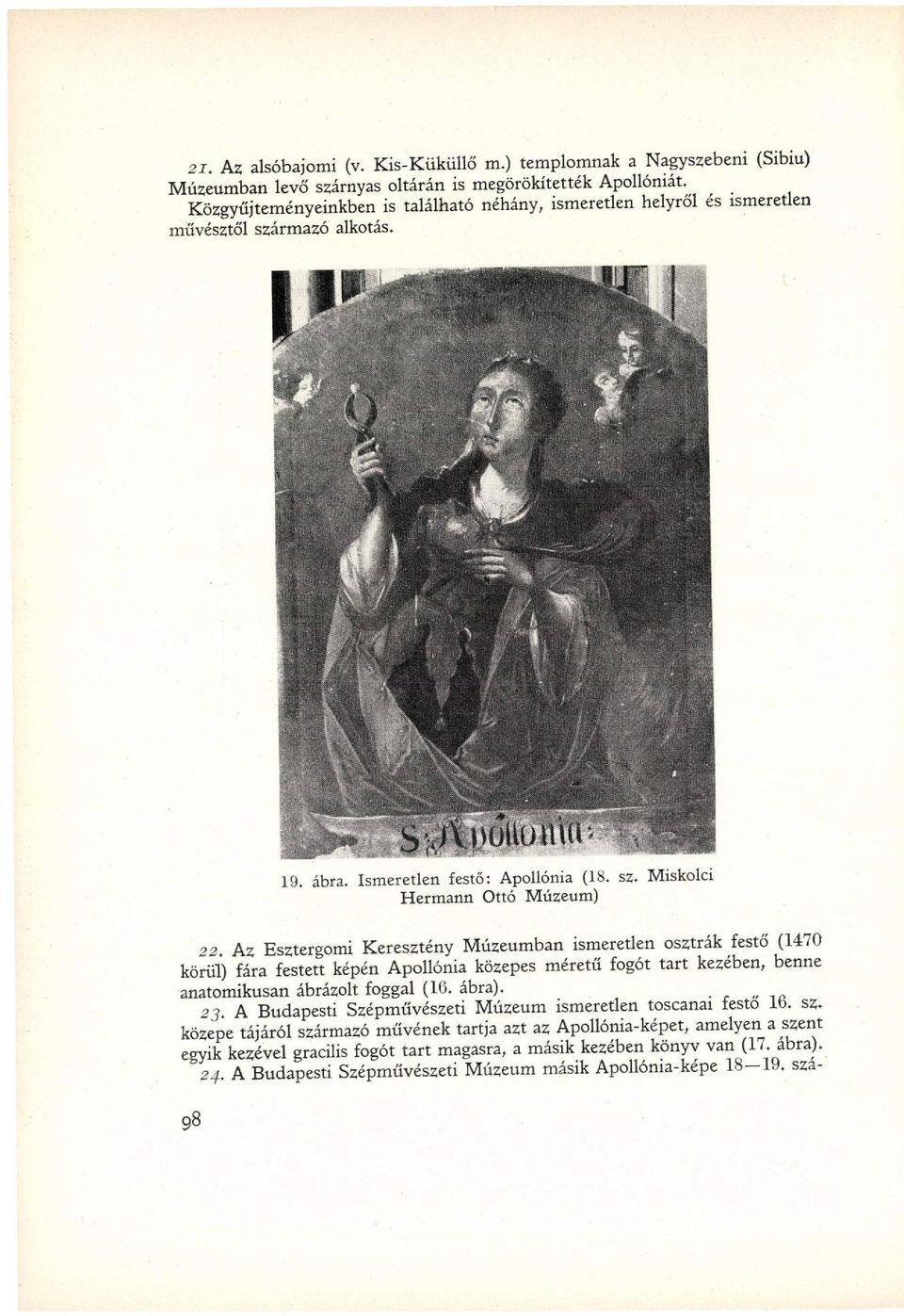 Az Esztergomi Keresztény Múzeumban ismeretlen osztrák festő (1470 körül) fára festett képén Apollónia közepes méretű fogót tart kezében, benne anatomikusan ábrázolt foggal (10. ábra). 23.