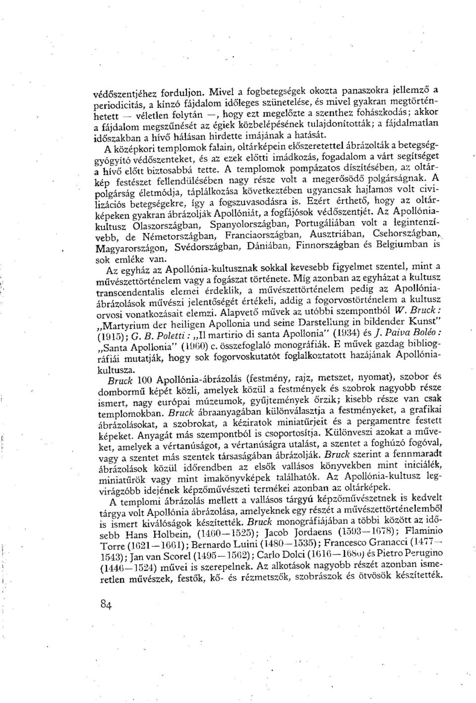 akkor a fájdalom megszűnését az égiek közbelépésének tulajdonították; a fájdalmatlan időszakban a hívő hálásan hirdette imájának a hatását.