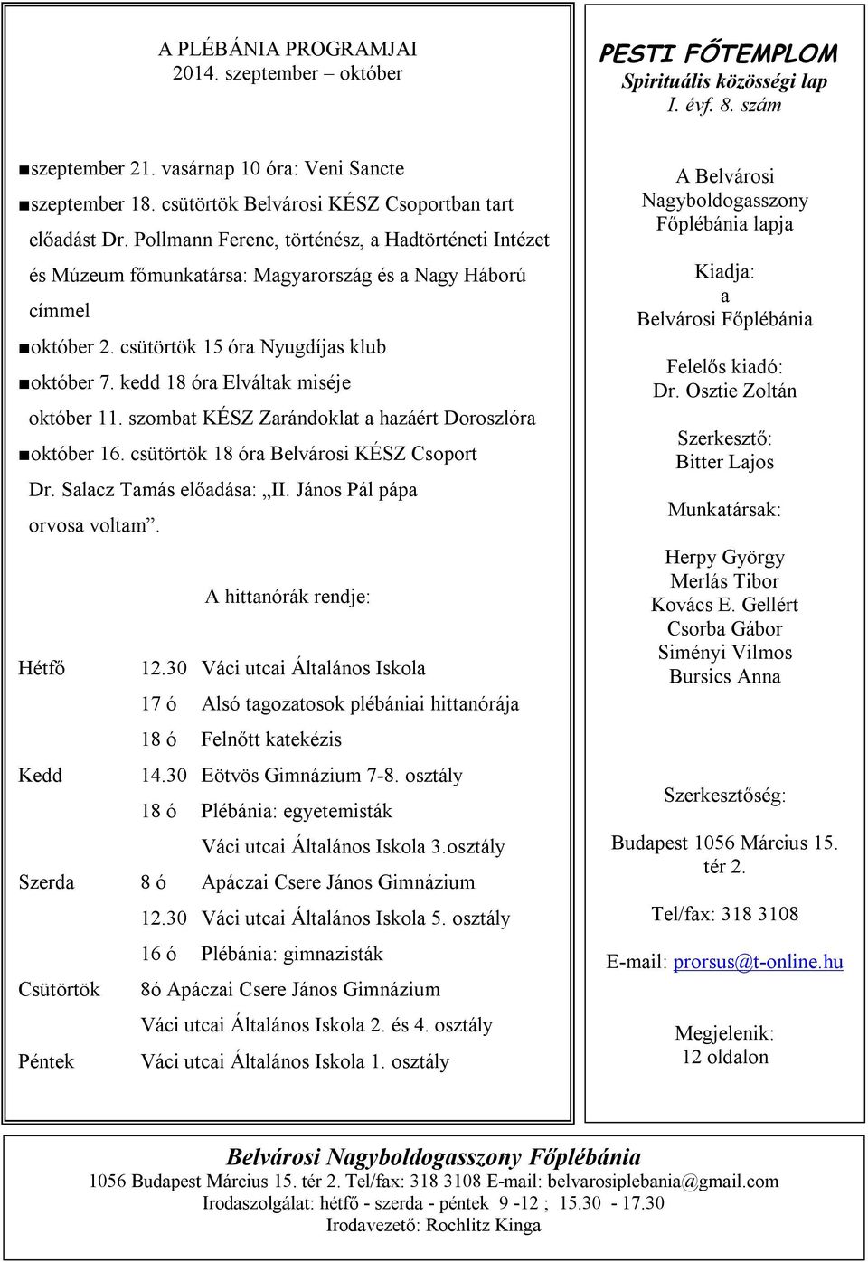csütörtök 15 óra Nyugdíjas klub október 7. kedd 18 óra Elváltak miséje október 11. szombat KÉSZ Zarándoklat a hazáért Doroszlóra október 16. csütörtök 18 óra Belvárosi KÉSZ Csoport Dr.