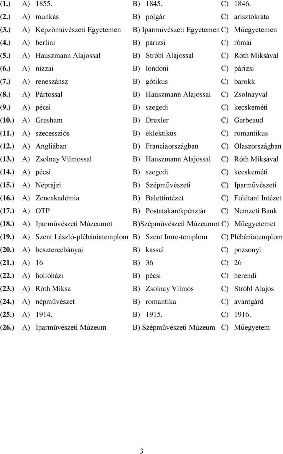 ) A) pécsi B) szegedi C) kecskeméti (10.) A) Gresham B) Drexler C) Gerbeaud (11.) A) szecessziós B) eklektikus C) romantikus (12.) A) Angliában B) Franciaországban C) Olaszországban (13.