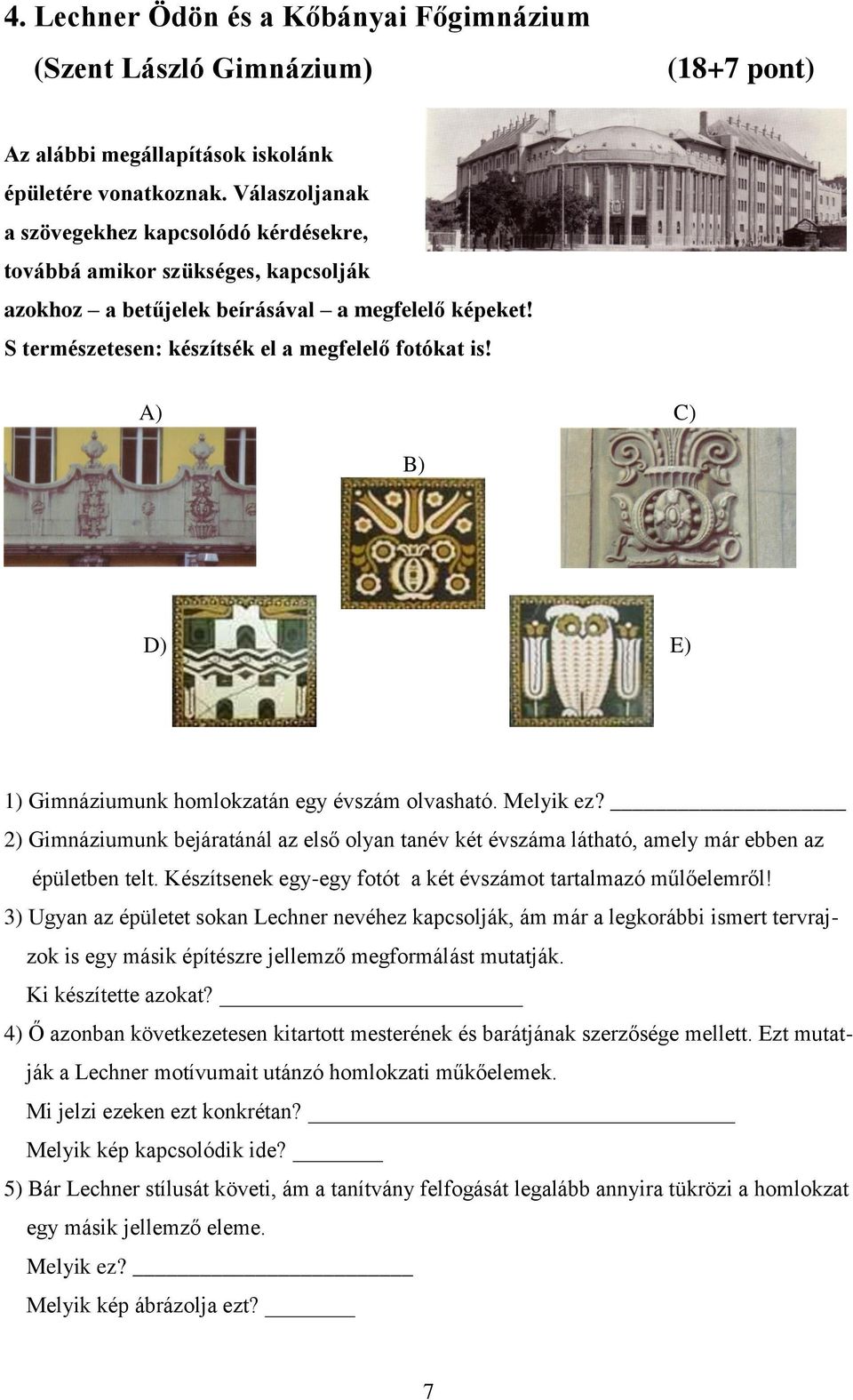 A) C) B) D) E) 1) Gimnáziumunk homlokzatán egy évszám olvasható. Melyik ez? 2) Gimnáziumunk bejáratánál az első olyan tanév két évszáma látható, amely már ebben az épületben telt.