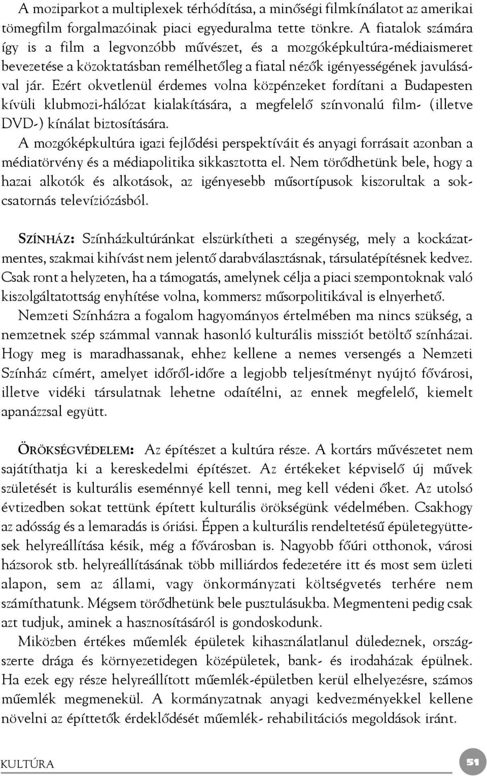 Ezért okvetlenül érdemes volna közpénzeket fordítani a Budapesten kívüli klubmozi-hálózat kialakítására, a megfelelõ színvonalú film- (illetve DVD-) kínálat biztosítására.