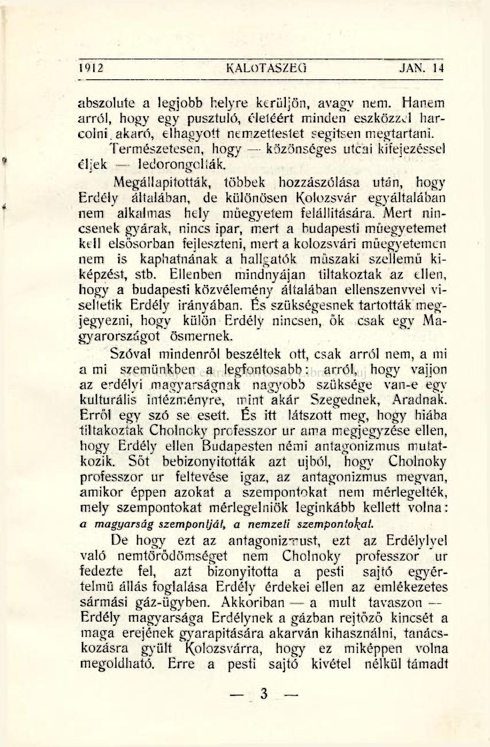 Megällapitottäk, többek hozzäszöläsa utän, hogy Erdely ältaläban, de különösen Kplozsvär egvältaläban nem alkalmas hely müegyetem felällitäsara.