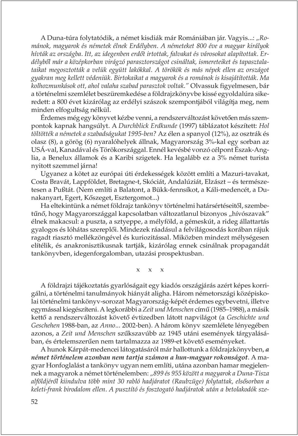 Erdélybõl már a középkorban virágzó parasztországot csináltak, ismereteiket és tapasztalataikat megosztották a velük együtt lakókkal.