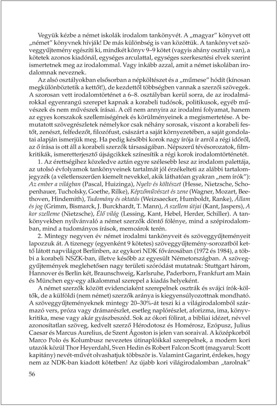 irodalommal. Vagy inkább azzal, amit a német iskolában irodalomnak neveznek. Az alsó osztályokban elsõsorban a népköltészet és a mûmese hódít (kínosan megkülönböztetik a kettõt!