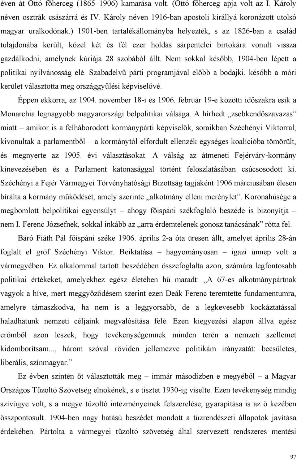 Nem sokkal később, 1904-ben lépett a politikai nyilvánosság elé. Szabadelvű párti programjával előbb a bodajki, később a móri kerület választotta meg országgyűlési képviselővé. Éppen ekkorra, az 1904.