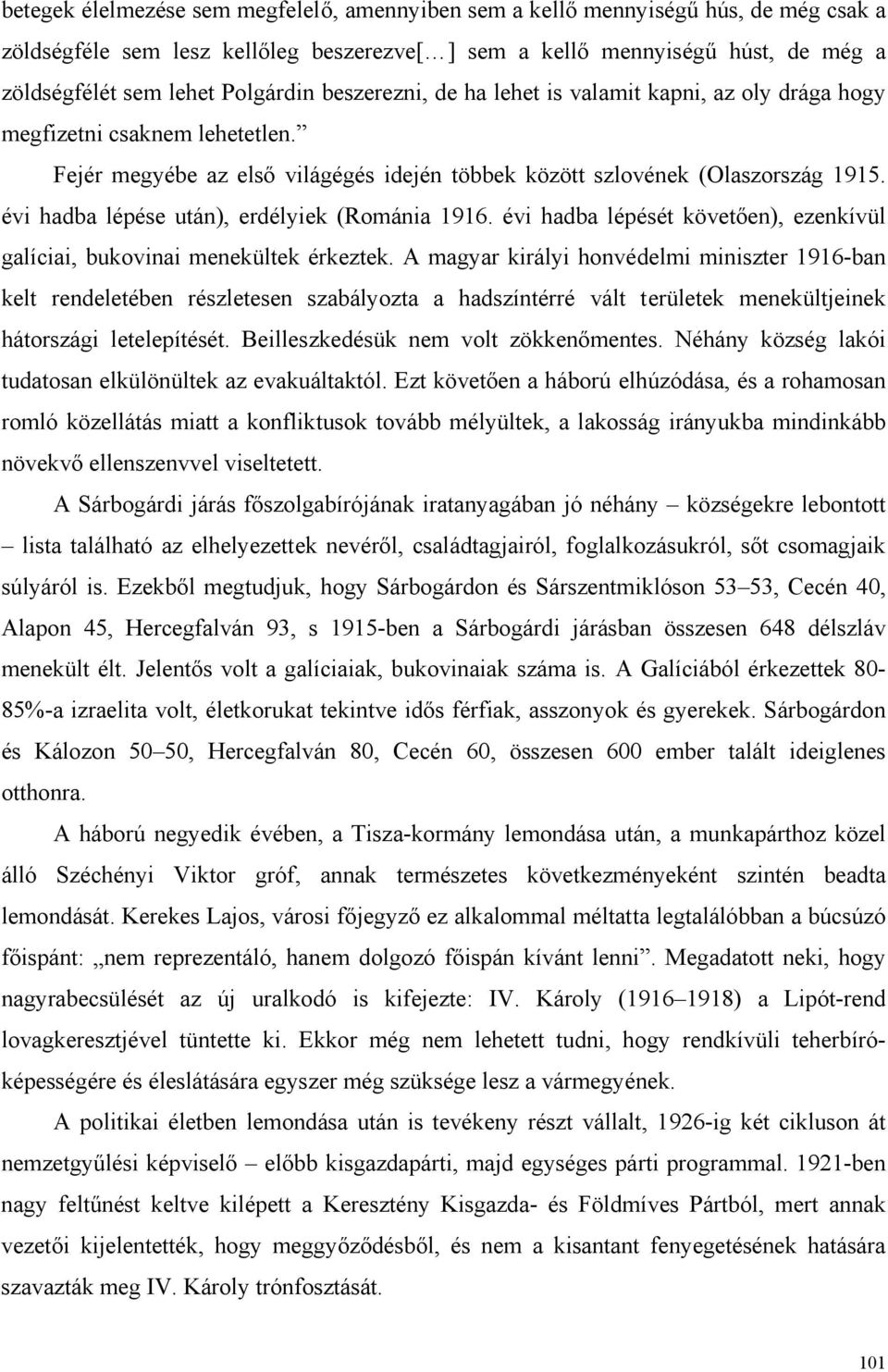 évi hadba lépése után), erdélyiek (Románia 1916. évi hadba lépését követően), ezenkívül galíciai, bukovinai menekültek érkeztek.