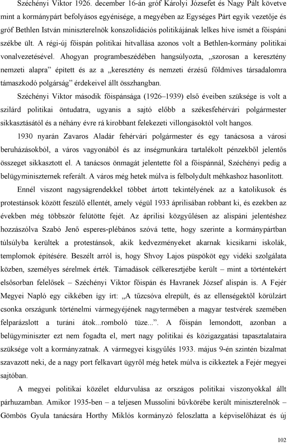 politikájának lelkes híve ismét a főispáni székbe ült. A régi-új főispán politikai hitvallása azonos volt a Bethlen-kormány politikai vonalvezetésével.