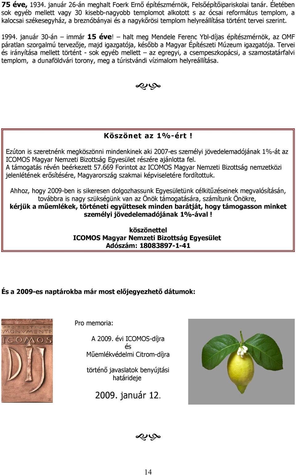 szerint. 1994. január 30-án immár 15 éve! halt meg Mendele Ferenc Ybl-díjas építészmérnök, az OMF páratlan szorgalmú tervezője, majd igazgatója, később a Magyar Építészeti Múzeum igazgatója.