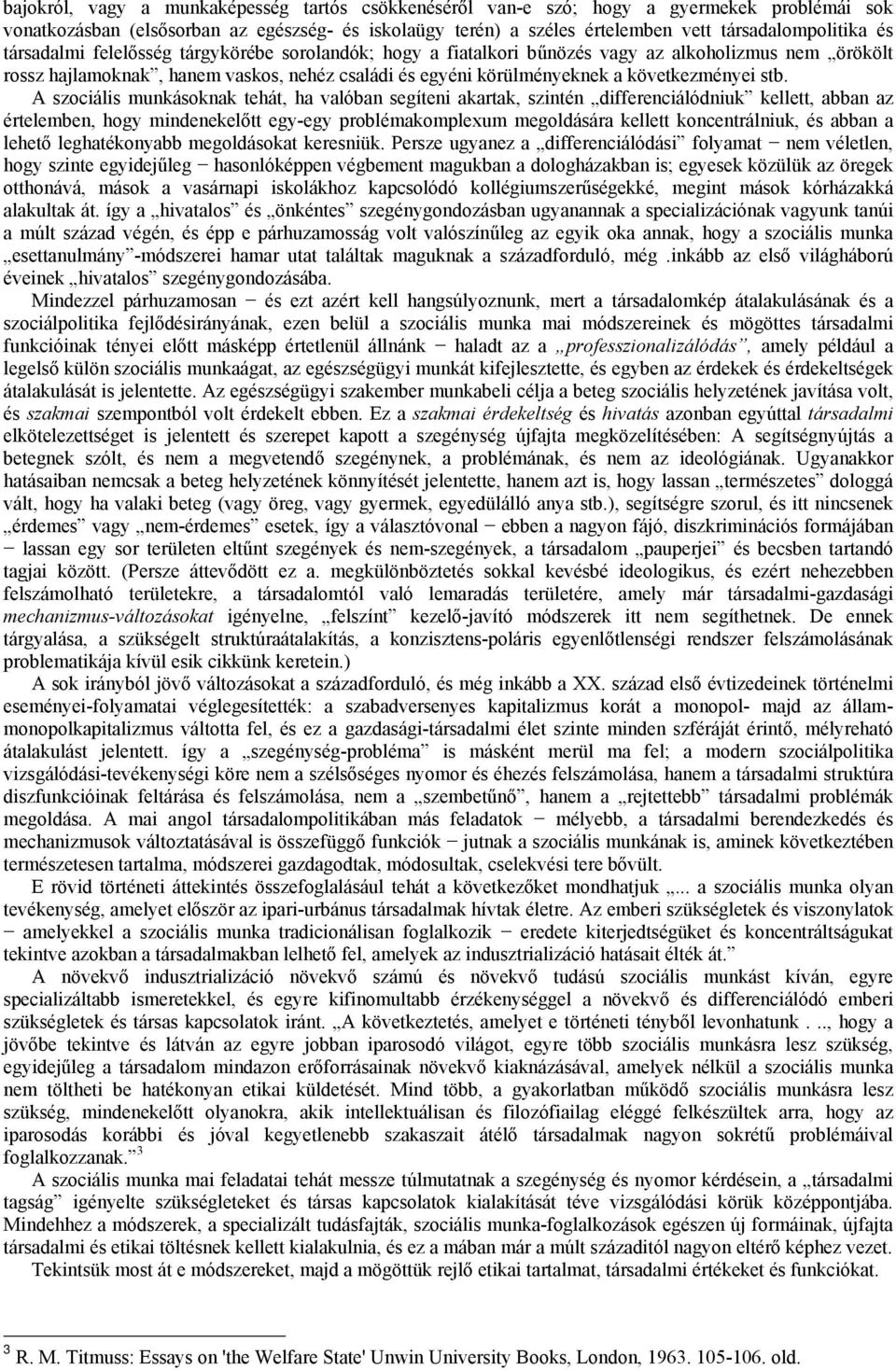 A szociális munkásoknak tehát, ha valóban segíteni akartak, szintén differenciálódniuk kellett, abban az értelemben, hogy mindenekelőtt egy-egy problémakomplexum megoldására kellett koncentrálniuk,