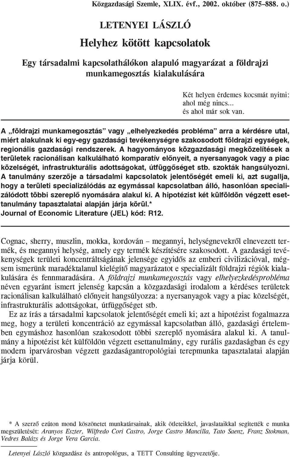 ) LETENYEI LÁSZLÓ Helyhez kötött kapcsolatok Egy társadalmi kapcsolathálókon alapuló magyarázat a földrajzi munkamegosztás kialakulására Két helyen érdemes kocsmát nyitni: ahol még nincs és ahol már