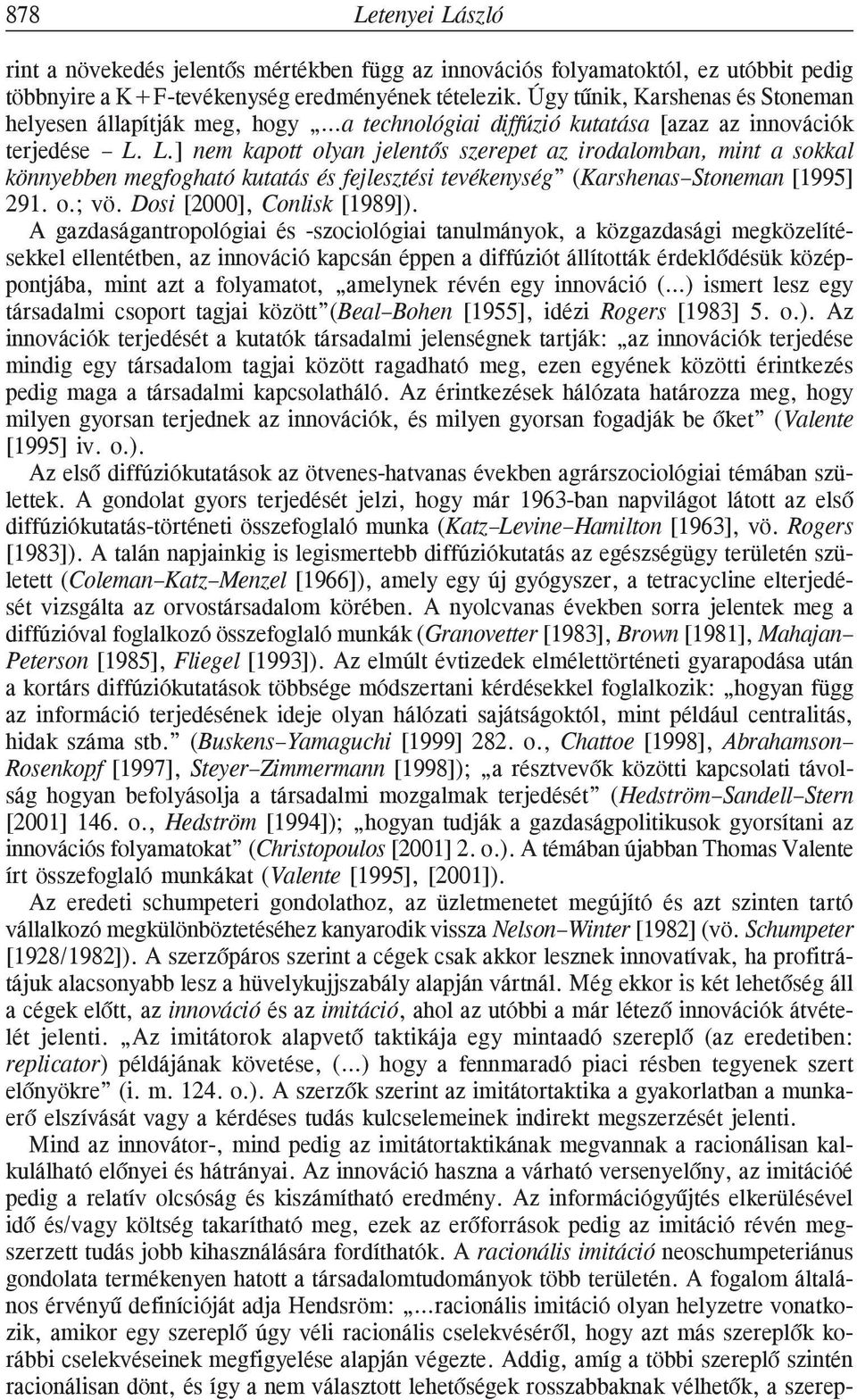 L.] nem kapott olyan jelentõs szerepet az irodalomban, mint a sokkal könnyebben megfogható kutatás és fejlesztési tevékenység (Karshenas Stoneman [1995] 291. o.; vö. Dosi [2000], Conlisk [1989]).