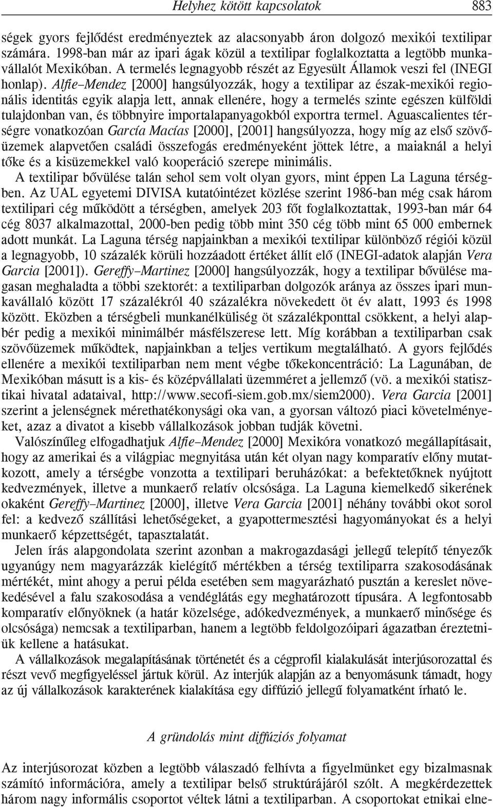 Alfie Mendez [2000] hangsúlyozzák, hogy a textilipar az észak-mexikói regionális identitás egyik alapja lett, annak ellenére, hogy a termelés szinte egészen külföldi tulajdonban van, és többnyire