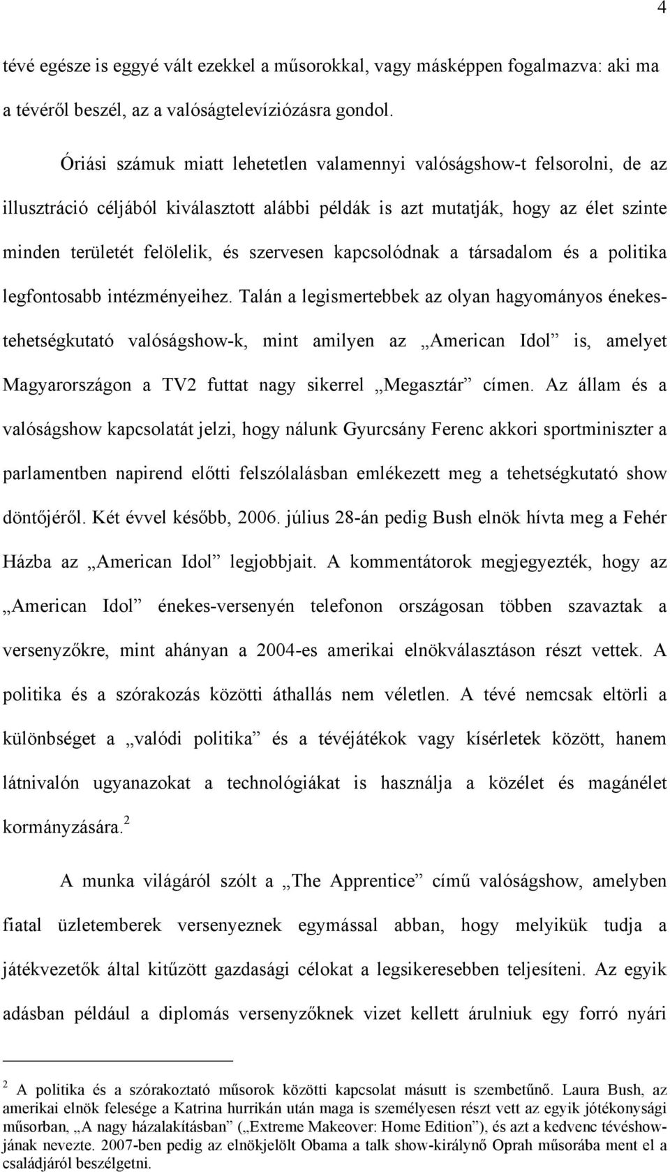 szervesen kapcsolódnak a társadalom és a politika legfontosabb intézményeihez.