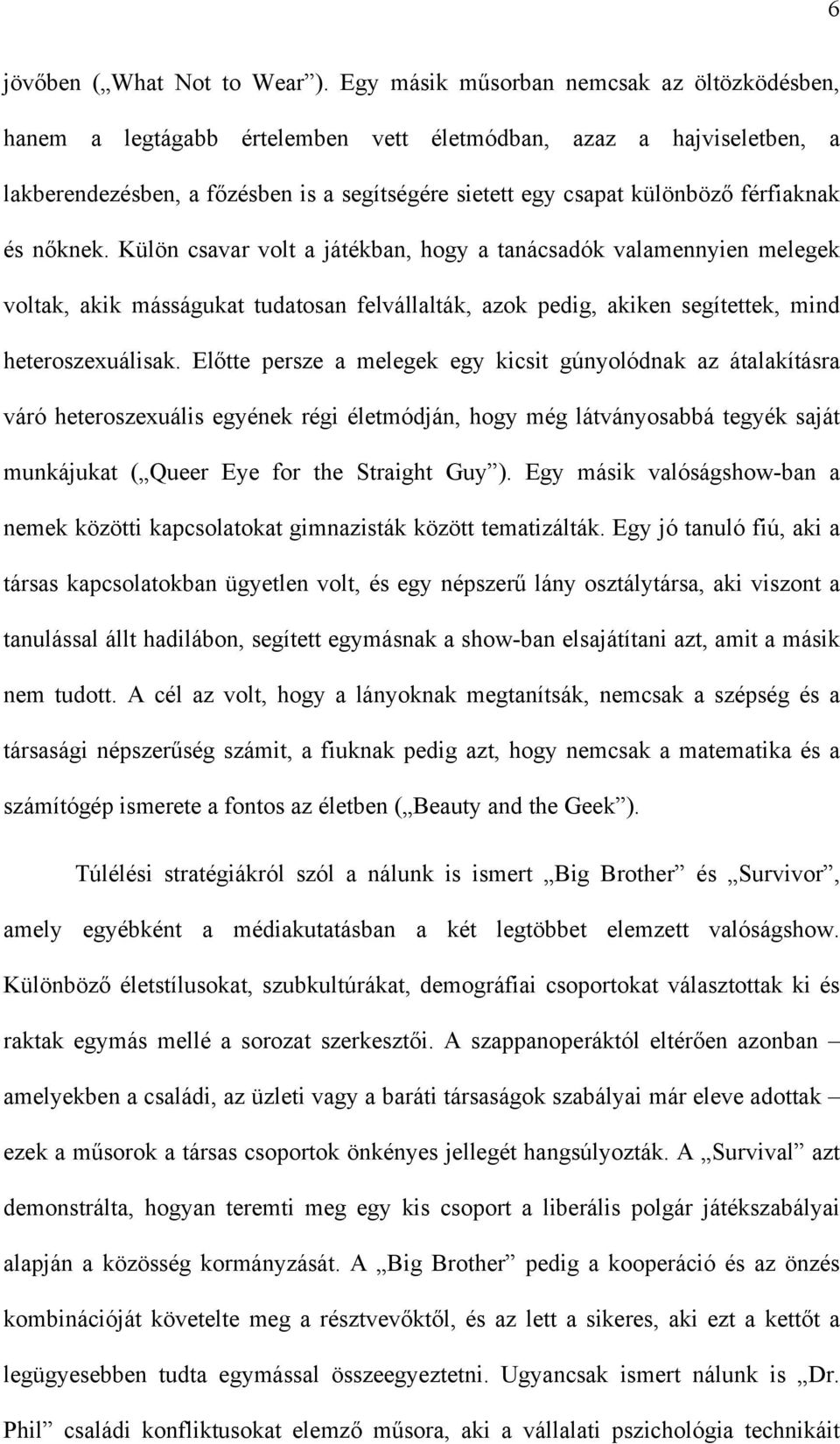 férfiaknak és nőknek. Külön csavar volt a játékban, hogy a tanácsadók valamennyien melegek voltak, akik másságukat tudatosan felvállalták, azok pedig, akiken segítettek, mind heteroszexuálisak.