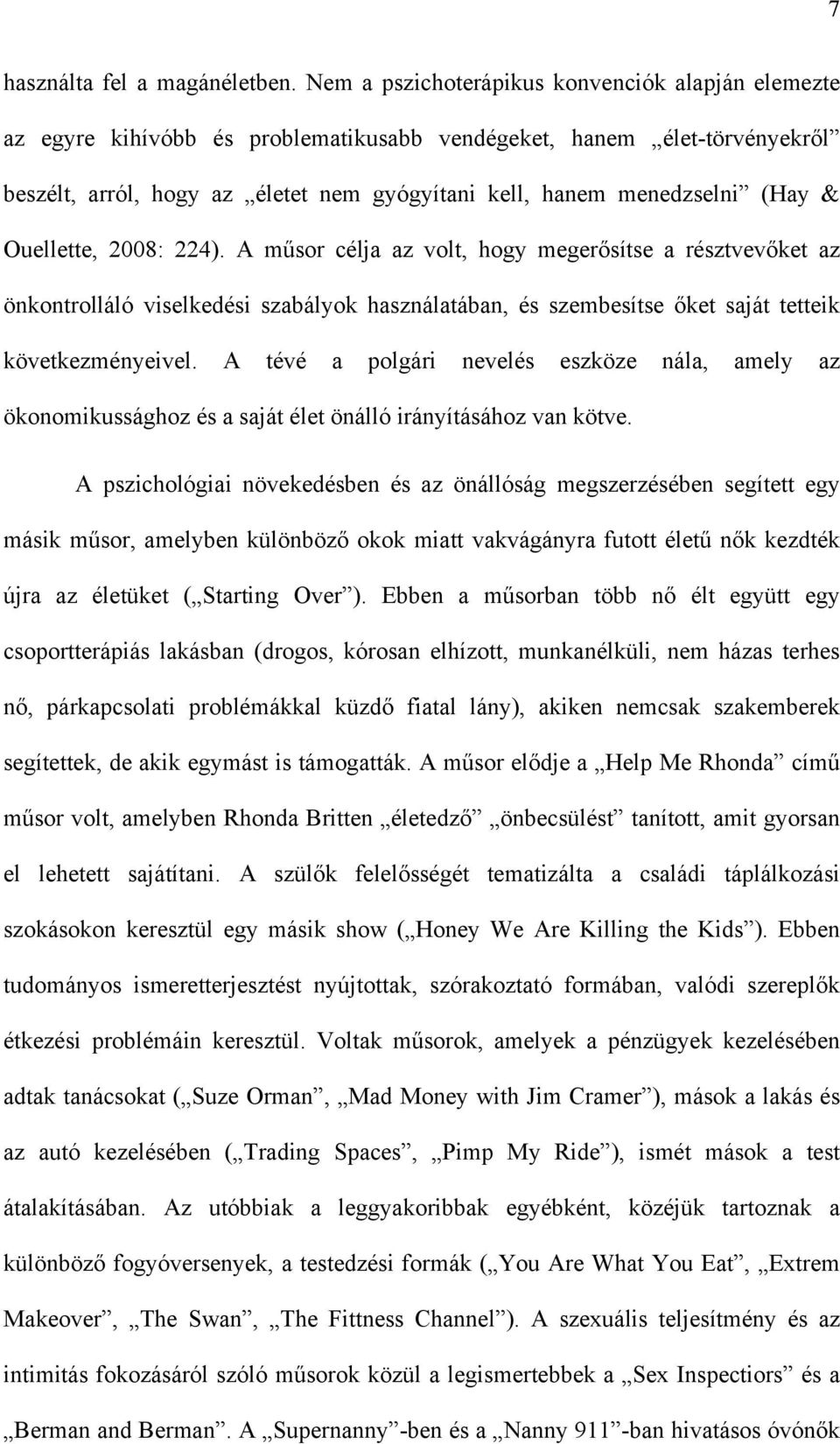 & Ouellette, 2008: 224). A műsor célja az volt, hogy megerősítse a résztvevőket az önkontrolláló viselkedési szabályok használatában, és szembesítse őket saját tetteik következményeivel.