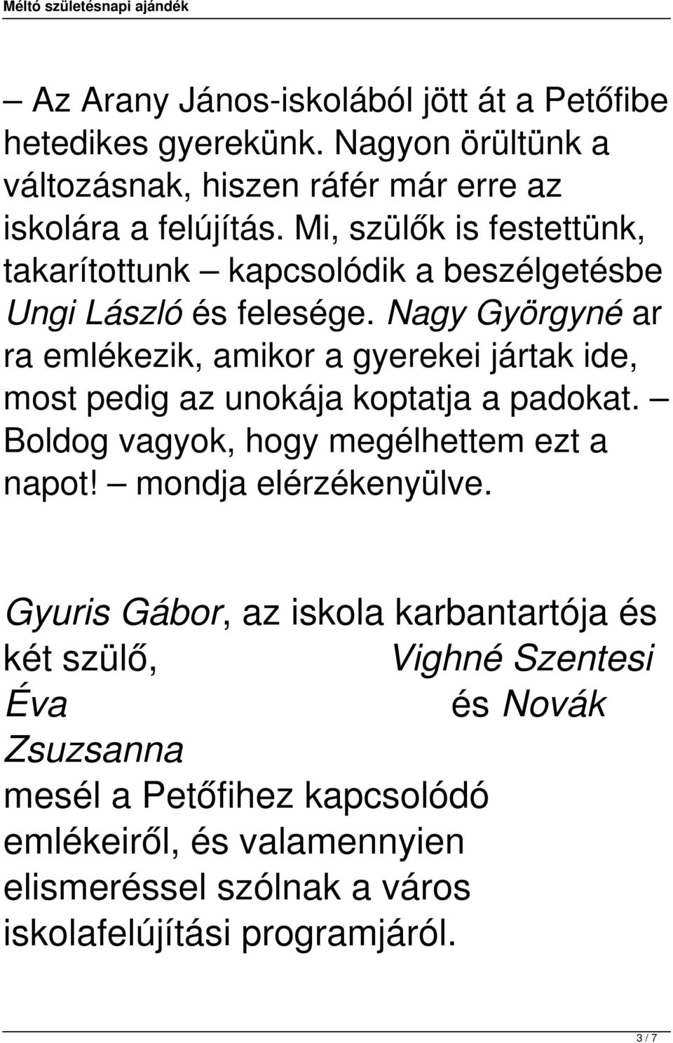 Nagy Györgyné ar ra emlékezik, amikor a gyerekei jártak ide, most pedig az unokája koptatja a padokat. Boldog vagyok, hogy megélhettem ezt a napot!