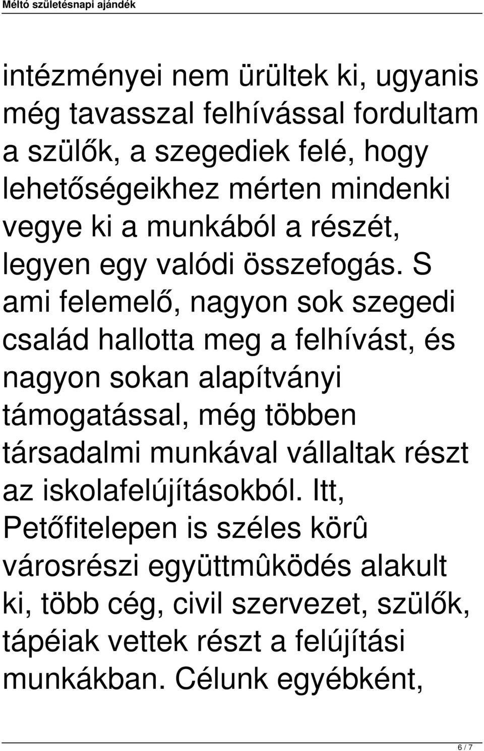 S ami felemelő, nagyon sok szegedi család hallotta meg a felhívást, és nagyon sokan alapítványi támogatással, még többen társadalmi